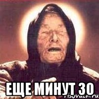  еще минут 30