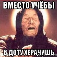 вместо учёбы в доту херачишь