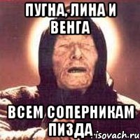 ПУГНА, ЛИНА И ВЕНГА ВСЕМ СОПЕРНИКАМ ПИЗДА