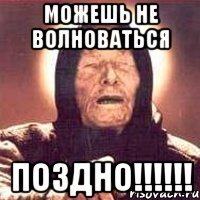 можешь не волноваться поздно!!!!!!
