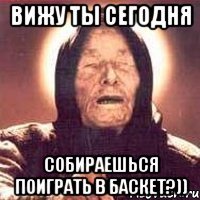 вижу ты сегодня собираешься поиграть в баскет?))