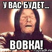 У вас будет... ВОВКА!