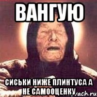 Вангую сиськи ниже плинтуса а не самооценку