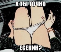 А ТЫ ТОЧНО ЕСЕНИН?