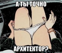 А ТЫ ТОЧНО АРХИТЕКТОР?