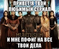 Привет!Я твой любимый сериал И мне пофиг на все твои дела