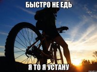 Быстро не едь Я то я устану