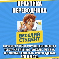 Практика переводчика Перевести 100500 страниц непонятного текста на 5 языков, создать ТМ-ку на 300 мегабит, написать отчет и сделать чай преподу.