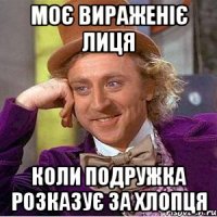 моє вираженіє лиця коли подружка розказує за хлопця