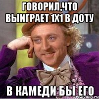 Говорил,что выиграет 1х1 в доту В КАМЕДИ БЫ ЕГО