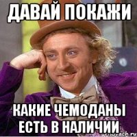 Давай покажи какие чемоданы есть в наличии