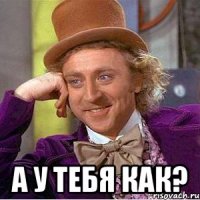  А у тебя как?