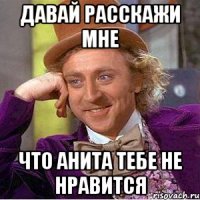 Давай расскажи мне Что Анита тебе не нравится