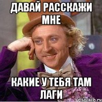 Давай расскажи мне Какие у тебя там лаги