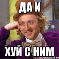 Да и Хуй с ним