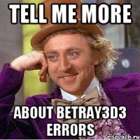 TELL ME MORE ABOUT BETRAY3D3 ERRORS