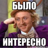 было интересно