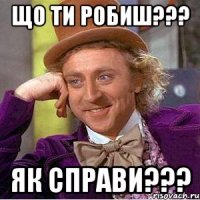 що ти робиш??? як справи???