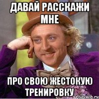 давай расскажи мне про свою жестокую тренировку