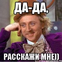 да-да, расскажи мне))