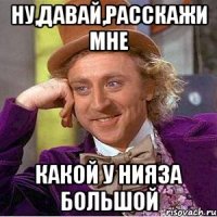 НУ,ДАВАЙ,РАССКАЖИ МНЕ КАКОЙ У НИЯЗА БОЛЬШОЙ