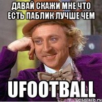 Давай скажи мне что есть паблик лучше чем ufootball