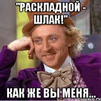 "раскладной - шлак!" как же вы меня...
