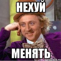 Нехуй менять