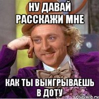 Ну давай расскажи мне как ты выигрываешь в Доту