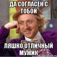 да согласен с тобой Ляшко отличный мужик