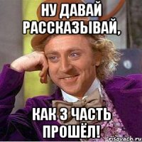 Ну давай рассказывай, Как 3 часть прошёл!