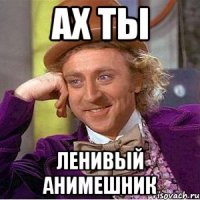 Ах ты Ленивый анимешник