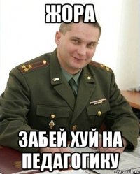 Жора Забей хуй на педагогику