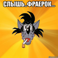 Слышь..фраерок... 