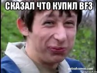 Сказал что купил BF3 