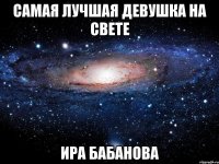 Самая лучшая девушка на свете Ира Бабанова