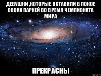 Девушки ,которые оставили в покое своих парней во время Чемпионата Мира Прекрасны