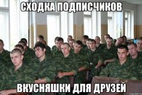 СХОДКА ПОДПИСЧИКОВ ВКУСНЯШКИ ДЛЯ ДРУЗЕЙ