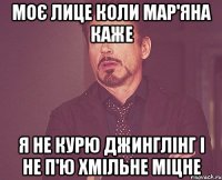 моє лице коли мар'яна каже я не курю джинглінг і не п'ю хмільне міцне