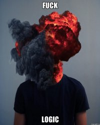 FUCK LOGIC
