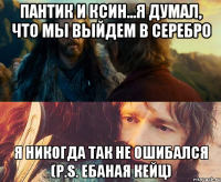 пантик и ксин...я думал, что мы выйдем в серебро я никогда так не ошибался (p.s. ебаная кейц)