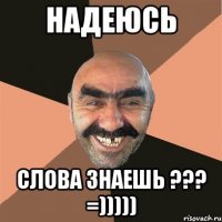 Надеюсь слова знаешь ??? =)))))