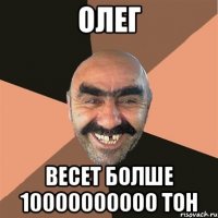 олег весет болше 10000000000 тон