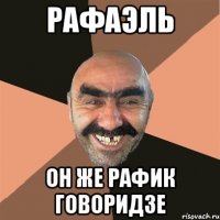 Рафаэль Он же Рафик Говоридзе