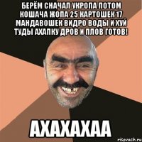 Берём сначал укропа потом кошача жопа 25 картошек 17 мандавошек видро воды и хуй туды ахапку дров и плов готов! АХАХАХАА