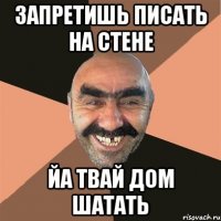 Запретишь писать на стене йа твай дом шатать