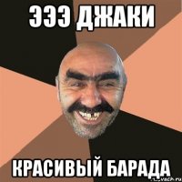 ЭЭЭ Джаки Красивый барада