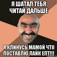 я шатал тебя читай дальше я клинусь мамой что поставлю лайк епт!!!