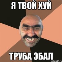 я твой хуй труба эбал