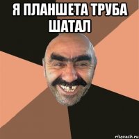 Я планшета труба шатал 